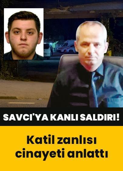 Savcı'ya kanlı saldırı! Katil zanlısı cinayeti anlattı
