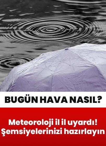 "Bugün hava nasıl?" Meteoroloji il il uyardı! İstanbul dahil birçok şehri etkileyecek: Şemsiyelerinizi hazırlayın