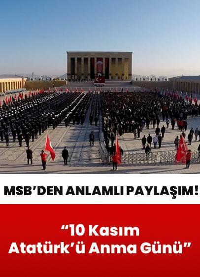 10 Kasım Atatürk'ü Anma Günü... MSB'den anlamlı paylaşım