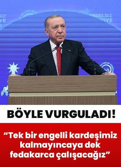 Cumhurbaşkanı Erdoğan böyle vurguladı: Tek bir engelli kardeşimiz kalmayıncaya dek fedakarca çalışacağız