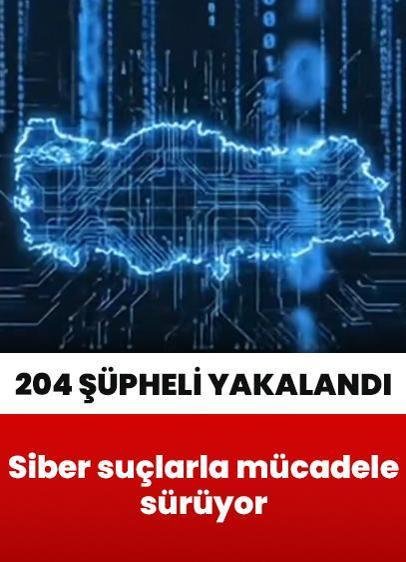 Siber suçlarla mücadele hız kesmiyor! 204 şüpheli daha yakalandı