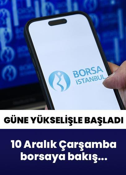 Borsa İstanbul'da BIST 100 endeksi 10 Aralık Çarşamba gününe yükselişle başladı