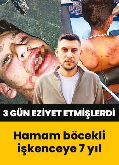 Dişleri kırılarak ve hamam böceği yedirilerek 3 gün eziyet edilmişti! İşkenceye 7 yıl hapis cezası
