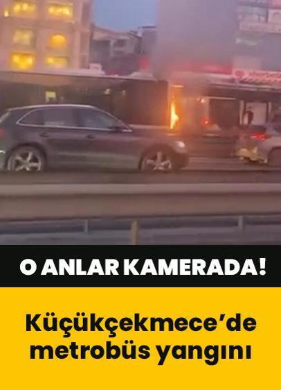 Seyir halindeki metrobüs alev aldı! Yangın kameraya böyle yansıdı