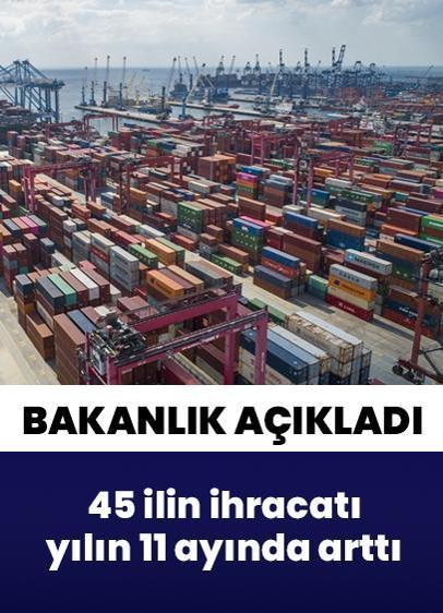 Ticaret Bakanlığı verileri açıkladı! Türkiye'de 45 ilin ihracatı yılın 11 ayında arttı