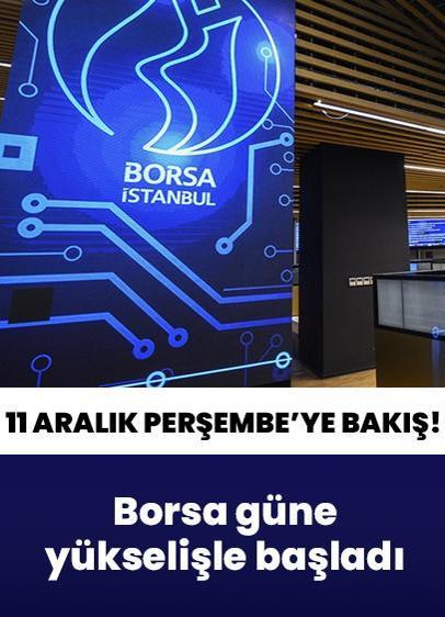 Borsa İstanbul'da BIST 100 endeksi 11 Aralık Perşembe gününe yükselişle başladı