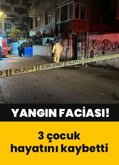 İstanbul'da yangın faciası: 3 çocuk hayatını kaybetti, 1 çocuk ağır yaralandı