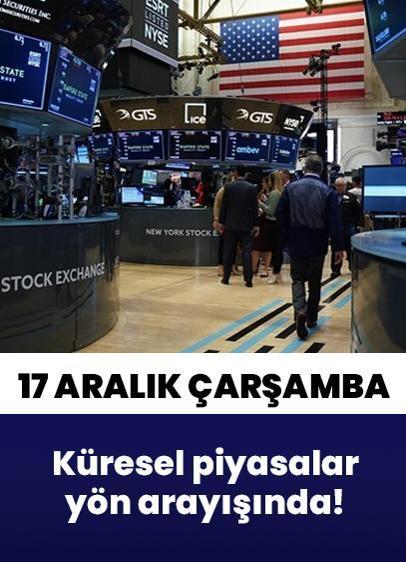 Belirsizlikler sürüyor... 17 Aralık Çarşamba küresel piyasalar yön arayışında