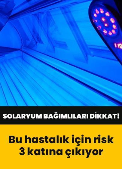 Solaryum bağımlıları dikkat! Bu hastalık için risk 3 katına çıkıyor