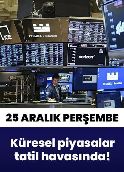 25 Aralık Perşembe küresel piyasalara bakış... Tatil havasında ilerliyor