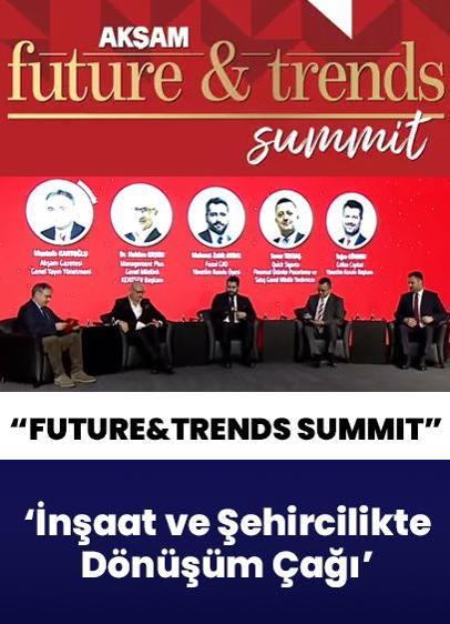 Akşam Future&Trends Summit başladı... "İnşaat ve Şehircilikte Dönüşüm Çağı"