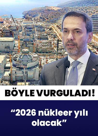 Enerji ve Tabii Kaynaklar Bakanı Alparslan Bayraktar önemini böyle vurguladı: 2026 nükleer yılı olacak
