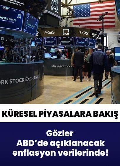 Küresel piyasalarda gözler ABD'de açıklanacak enflasyon verilerine çevrildi