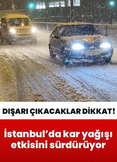 Dışarı çıkacaklar dikkat! İstanbul'da kar yağışı etkisini sürdürüyor
