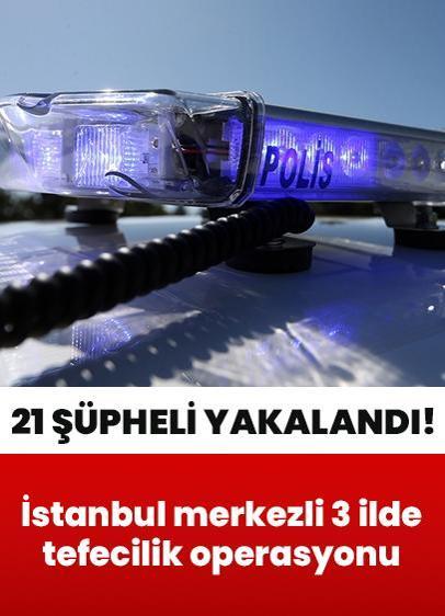 İstanbul, Sakarya ve Iğdır'da "tefecilik" operasyonu: 21 şüpheli yakalandı