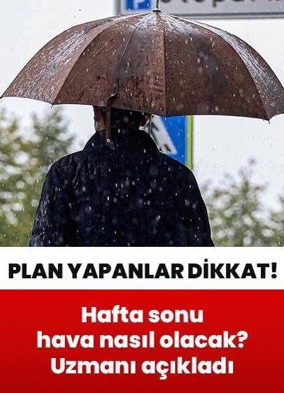 Hafta sonu plan yapanlar dikkat! Hava nasıl olacak? Uzmanı açıkladı