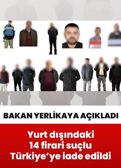 Yurt dışındaki 14 firari suçlu Türkiye'de! Bakan Yerlikaya duyurdu