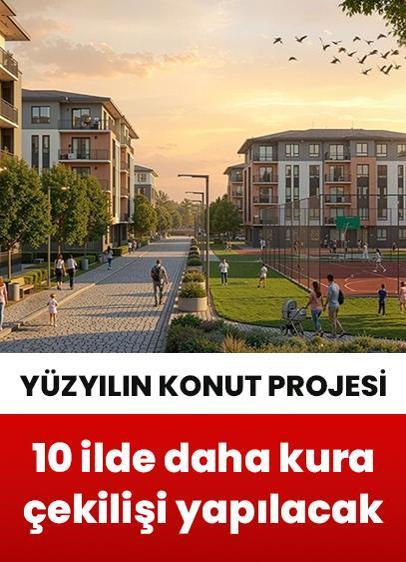Yüzyılın Konut Projesi'nde bu hafta 10 ilde daha kura çekilişi yapılacak