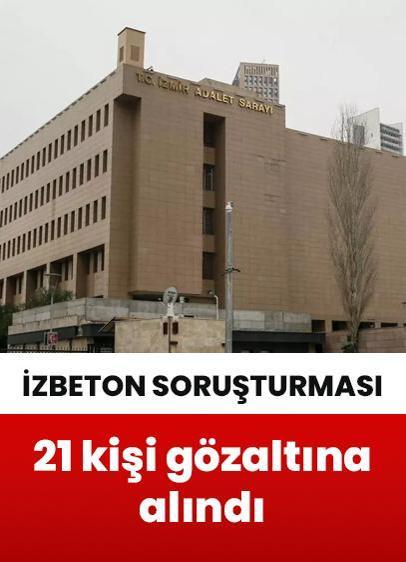 İZBETON soruşturmasında 21 kişi gözaltına alındı