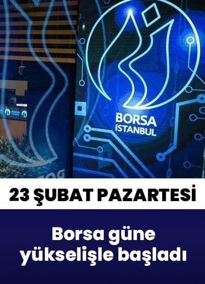 23 Şubat Pazartesi borsa güne yükselişle başladı
