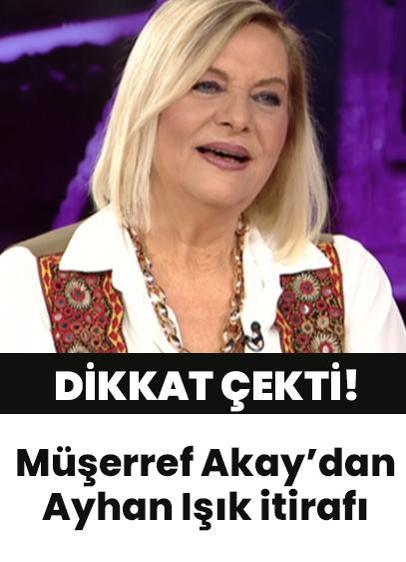 Müşerref Akay'dan yıllar sonra gelen Ayhan Işık itirafı!