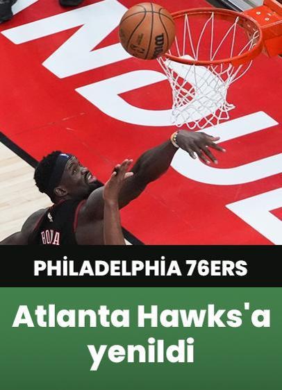 NBA'de Philadelphia 76ers, Atlanta Hawks'a yenildi