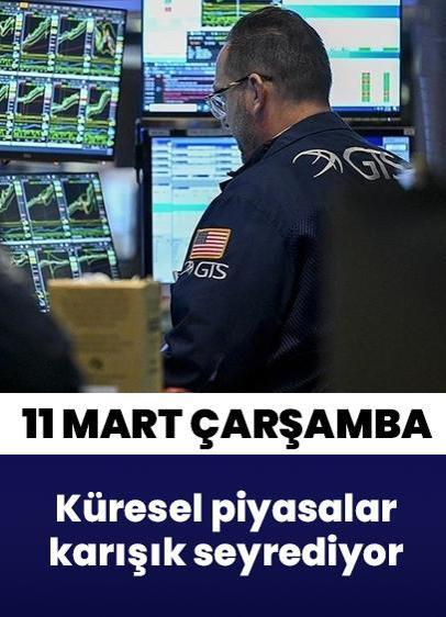 11 Mart Çarşamba küresel piyasalar karışık seyrediyor