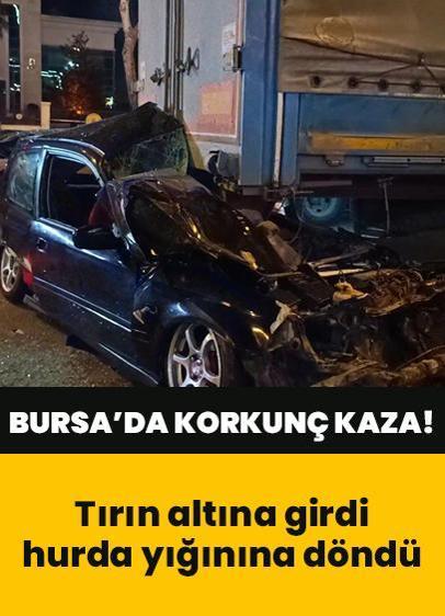 Bursa'da korkunç kaza! Otomobil tırın altına girdi, hurda yığınına döndü