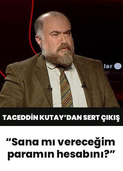 Taceddin Kutay'dan 24 TV Arafta Sorular'da sert çıkış: Sana mı vereceğim paramın hesabını?