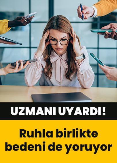 Uzmanı tehlikeye işaret etti, uyardı: Ruhla birlikte bedeni de yoruyor!