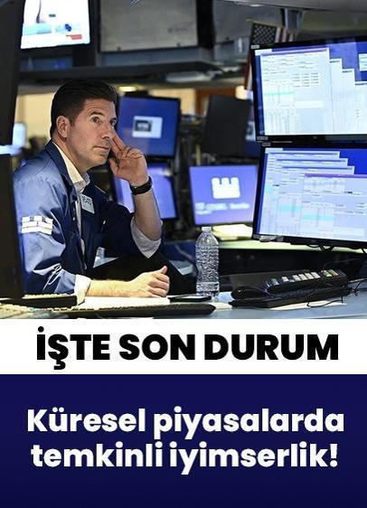 Küresel piyasalarda temkinli iyimserlik! İşte son durum