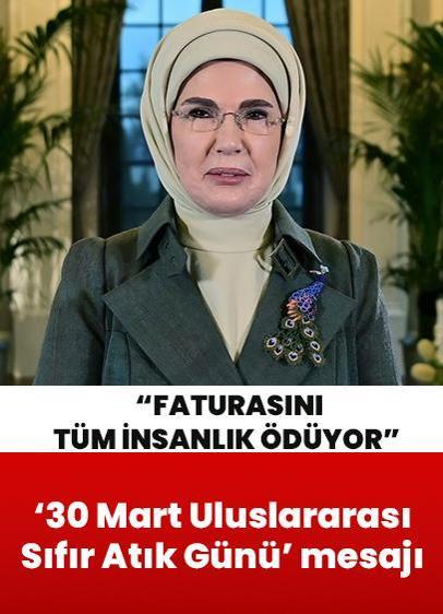30 Mart Uluslararası Sıfır Atık Günü... Tema: Gıda israfı! Emine Erdoğan: Faturasını tüm insanlık ödüyor