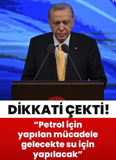 Cumhurbaşkanı Erdoğan: Petrol için yapılan mücadele gelecekte su için yapılacak