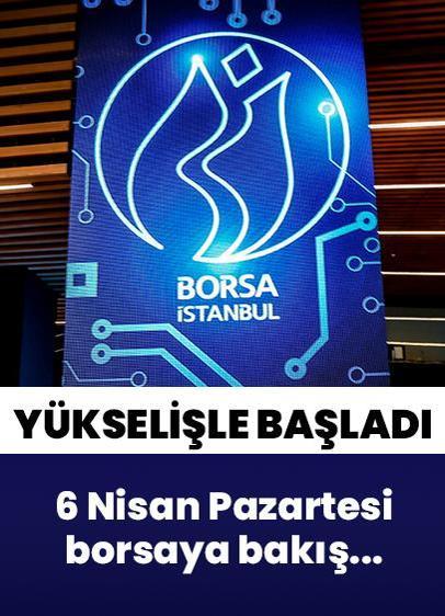 Borsa 6 Nisan Pazartesi gününe yükselişle başladı