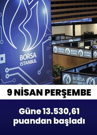 Borsa İstanbul'da BIST 100 endeksi güne 13.530,61 puandan başladı | 9 Nisan Perşembe