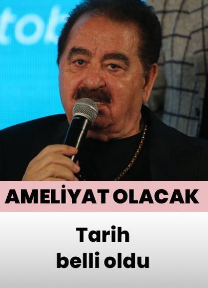 İbrahim Tatlıses ameliyat olacak... Tarihi belli oldu!
