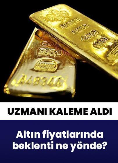 Altın fiyatlarında beklenti ne yönde? Altında sert dalgalanma sürecek mi? Uzmanı kaleme aldı