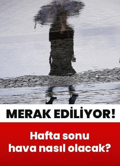 Hafta sonu hava nasıl olacak? Merak edilen soru yanıt buldu