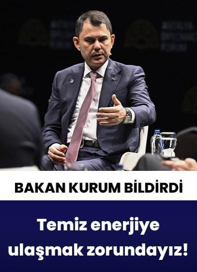 Bakan Kurum: Temiz enerjiye ulaşmak zorundayız!