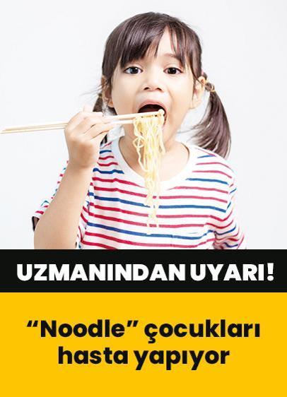Noodle çocukları hasta yapıyor! Uzmanından ailelere kritik uyarı