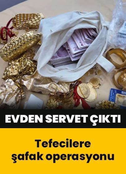 Evden servet değerinde altın ve nakit para çıktı! Emlakçı ve oto galerici görünümlü tefecilere şafak operasyonu