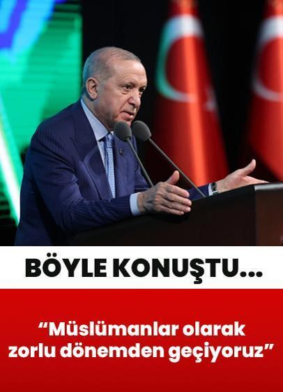 Cumhurbaşkanı Erdoğan: Müslümanlar olarak zorlu dönemden geçiyoruz