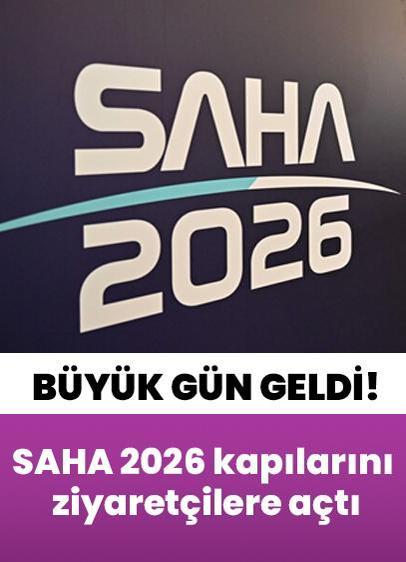 Büyük gün geldi! SAHA 2026 kapılarını ziyaretçilere açtı