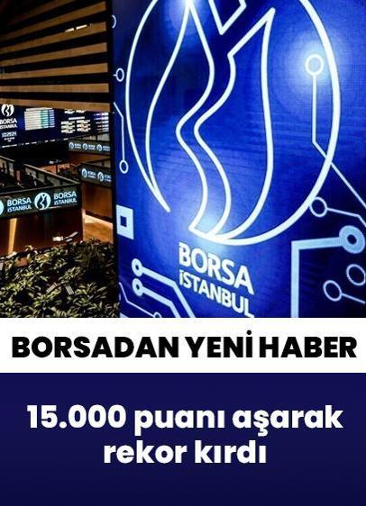 Borsa İstanbul'da BIST 100 endeksi 15.000 puanı aşarak rekor kırdı