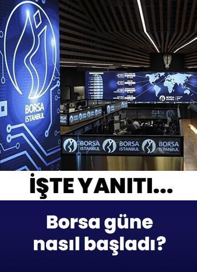 Borsa İstanbul 11 Mayıs Pazartesi gününe nasıl başladı? İşte yanıtı...