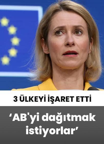 Kallas 3 ülkeyi işaret etti: AB'yi dağıtmak istiyorlar