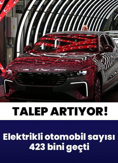 Talep artıyor! Elektrikli otomobil sayısı 423 bini geçti