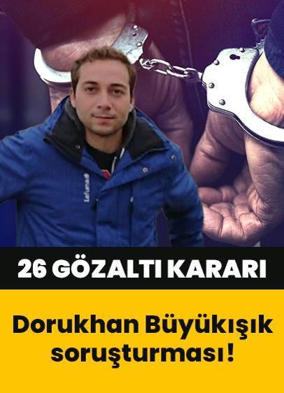 Yeni deliller ortaya çıktı: Dorukhan Büyükışık'ın şüpheli ölümünde 26 gözaltı