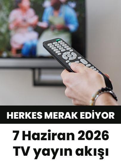Bu akşam hangi diziler var? 7 Haziran 2026 Show TV, Kanal D, Star TV, TV8, TRT1, ATV yayın akışı