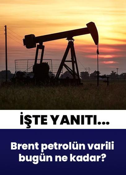 Brent petrolün varili bugün kaç dolardan işlem görüyor? İşte yanıtı...